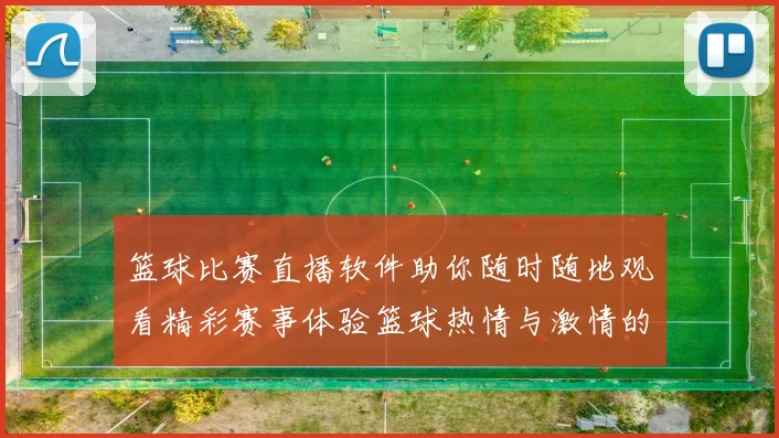 篮球比赛直播软件助你随时随地观看精彩赛事体验篮球热情与激情的完美结合