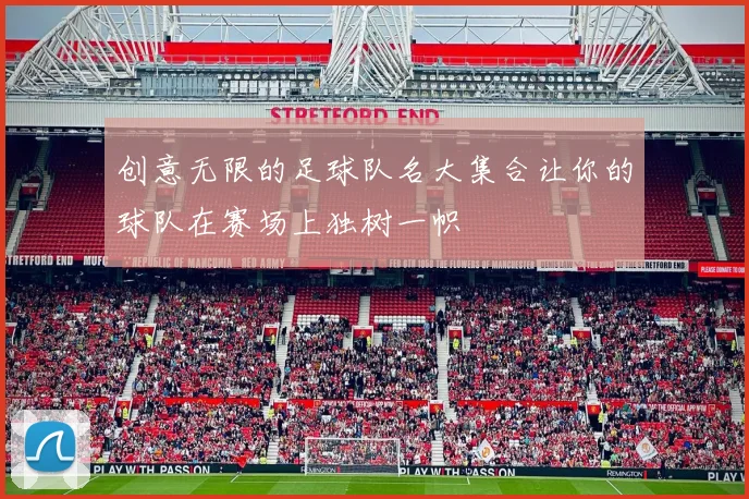 创意无限的足球队名大集合让你的球队在赛场上独树一帜