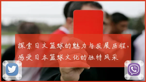 探索日文篮球的魅力与发展历程，感受日本篮球文化的独特风采