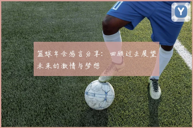篮球年会感言分享：回顾过去展望未来的激情与梦想